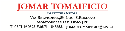 Casella di testo: JOMAR TOMAIFICIODi Pettinà NicolaVia Belvedere,53  Loc. S.Romano  Montopoli vald’Arno (Pi)T. 0571-467675 F.0571 - 843385 - jomartomaificio@live.it